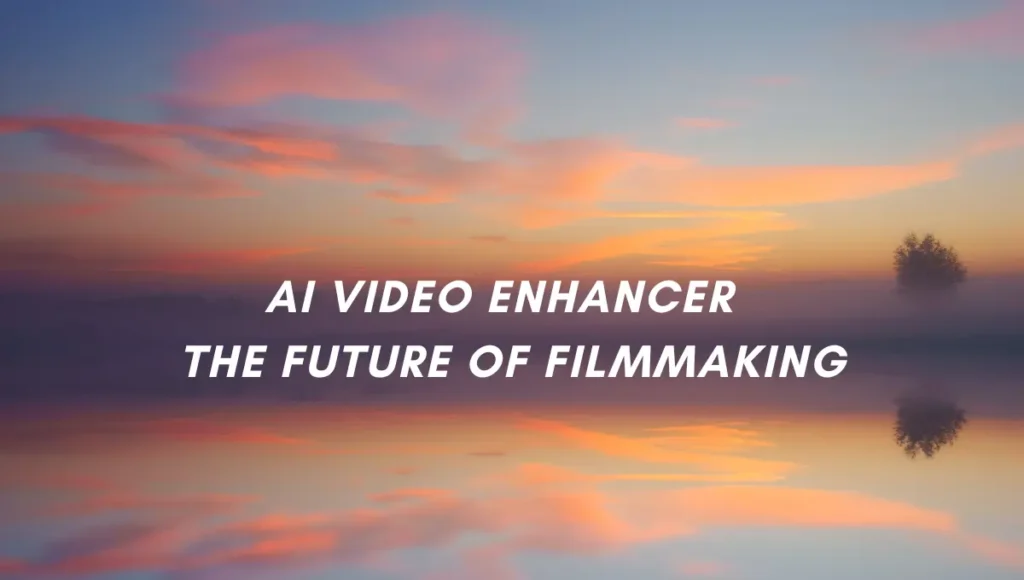 AI Video Enhancer The Future of Film-making