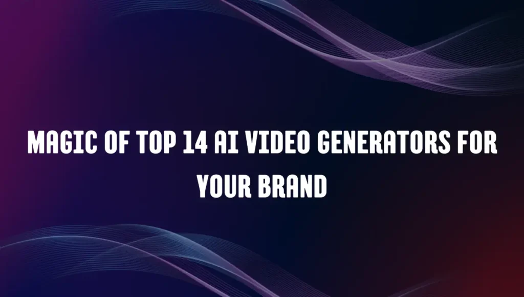 Magic of Top 14 AI Video Generators for Your Brand