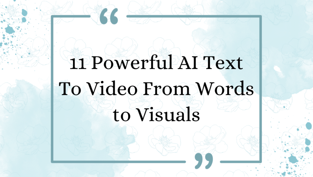 11 Powerful AI Text To Video: From Words to Visuals