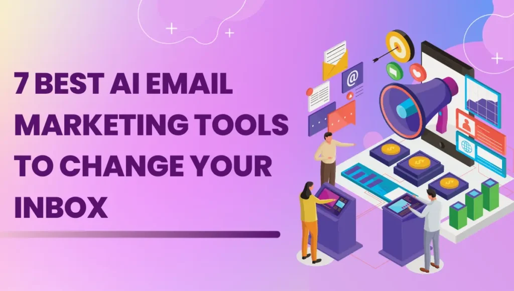 7 Best AI Email Marketing Tools: Chnage Your Inbox