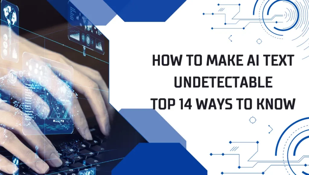 How To Make AI Text Undetectable: Top 14 Ways To Know