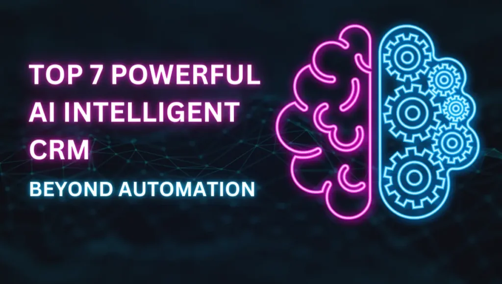 Top 7 Powerful AI Intelligent CRM: Beyond Automation