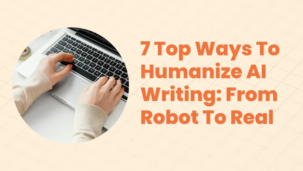 7 Top Ways To Humanize AI Writing: From Robot To Real